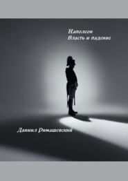 Наполеон. Власть и падение