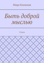 Быть доброй мыслью. Стихи