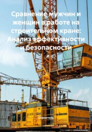 Сравнение мужчин и женщин в работе на строительном кране: Анализ эффективности и безопасности