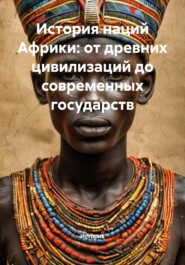 История наций Африки: от древних цивилизаций до современных государств