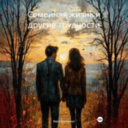 Семейная жизнь и другие трудности.