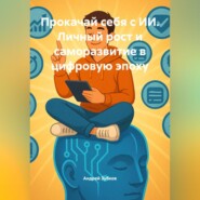 Прокачай себя с ИИ. Личный рост и саморазвитие в цифровую эпоху