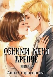 Обними меня крепче. Книга 2