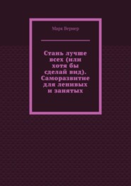 Стань лучше всех (или хотя бы сделай вид). Саморазвитие для ленивых и занятых