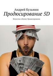 Продюсирование 5D. Искусство и бизнес продюсирования