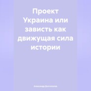 ПРОЕКТ УКРАИНА ИЛИ ЗАВИСТЬ как движущая сила истории