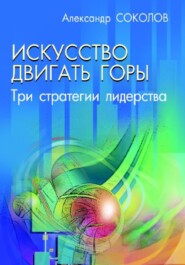Искусство двигать горы. Три стратегии лидерства