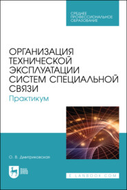 Организация технической эксплуатации систем специальной связи. Практикум. Учебное пособие для СПО