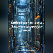 Кибербезопасность: Защита в цифровом мире