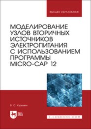 Моделирование узлов вторичных источников электропитания с использованием программы Micro-Cap 12. Учебное пособие для вузов