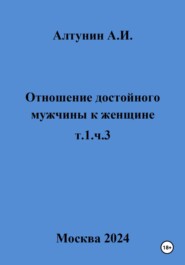 Отношение достойного мужчины к женщине. т.1, ч.3