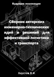 Сборник авторских инженерно-технических идей и решений для эффективной логистики и транспорта