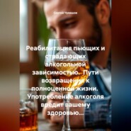 Реабилитация пьющих и страдающих алкогольной зависимостью. Пути возвращения к полноценной жизни.