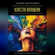 Искусство воплощения. Как претворять идеи в реальность