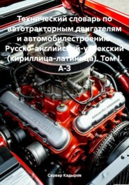 Технический словарь по автотракторным двигателям и автомобилестроению. Русско-английский-узбекский (кириллица-латиница). Том I. А-З