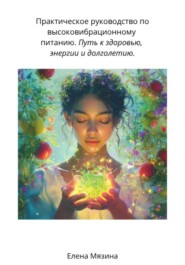 Практическое руководство по высоковибрационному питанию. Путь к здоровью, энергии и долголетию