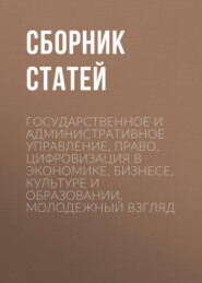 Государственное и административное управление, право, цифровизация в экономике, бизнесе, культуре и образовании. Молодежный взгляд