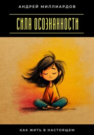 Сила осознанности. Как жить в настоящем