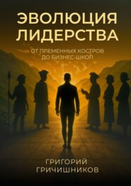 Эволюция Лидерства. От племенных костров до бизнес-школ