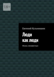 Люди как люди. Жизнь неизвестных