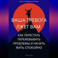 Ваша тревога лжет вам. Как перестать пережевывать проблемы и начать жить спокойно