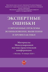 Экспертные ошибки. Современные проблемы возникновения, выявления и профилактики. Материалы Международной научно-практической конференции