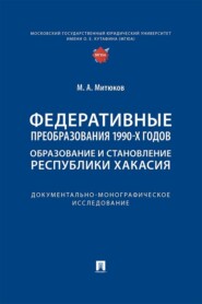 Федеративные преобразования 1990-х годов. Образование и становление Республики Хакасия. Документально-монографическое исследование