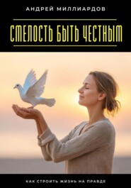 Смелость быть честным. Как строить жизнь на правде