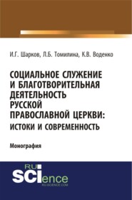Социальное служение и благотворительная деятельность Русской Православной Церкви: истоки и современность. (Аспирантура, Бакалавриат, Магистратура). Монография.