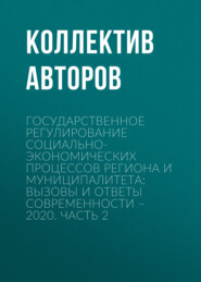 Государственное регулирование социально-экономических процессов региона и муниципалитета: вызовы и ответы современности – 2020. Часть 2