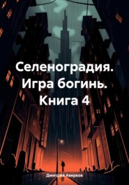 Селеноградия. Игра богинь. Книга 4