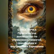 СТРАХ. ТОЧКА Практическое руководство по управлению тревогой, сомнениями и внутренними барьерами