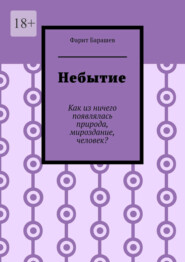 Небытие. Как из ничего появлялась природа, мироздание, человек?