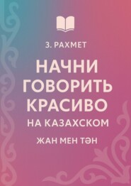 Начни говорить красиво на казахском. Жан мен тән