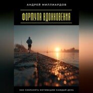 Формула вдохновения. Как сохранять мотивацию каждый день
