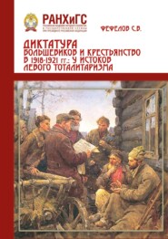 Диктатура большевиков и крестьянства 1918-1921 гг.: у истоков левого тоталитаризма (на материалах Центрального Черноземья России)