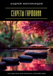 Секреты гармонии. Как достичь внутреннего спокойствия