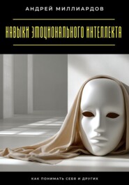 Навыки эмоционального интеллекта. Как понимать себя и других