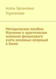 Методическое пособие. Изучение и практическое освоение финансового учета основных операций в банке