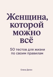 Женщина, которой можно всё. 50 тестов для жизни по своим правилам