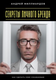 Секреты личного бренда. Как сделать себя узнаваемым