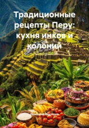 Традиционные рецепты Перу: кухня инков и колоний