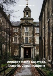 Аппарат Ноэля Бакстера. Глава III. Серый пациент