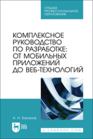 Комплексное руководство по разработке: от мобильных приложений до веб-технологий. Учебное пособие для СПО