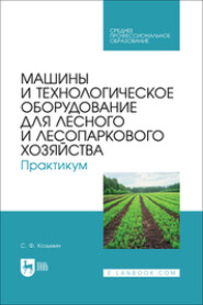 Машины и технологическое оборудование для лесного и лесопаркового хозяйства. Практикум. Учебное пособие для СПО