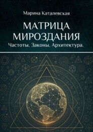 Матрица мироздания. Частоты. Законы. Архитектура