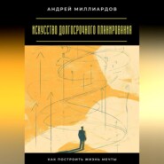 Искусство долгосрочного планирования. Как построить жизнь мечты