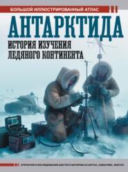 Антарктида. История изучения ледяного континента. Большой иллюстрированный атлас