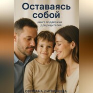 Оставаясь собой. Книга поддержки для родителей.