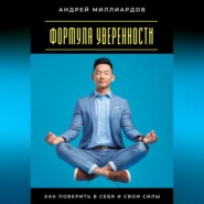 Формула уверенности. Как поверить в себя и свои силы